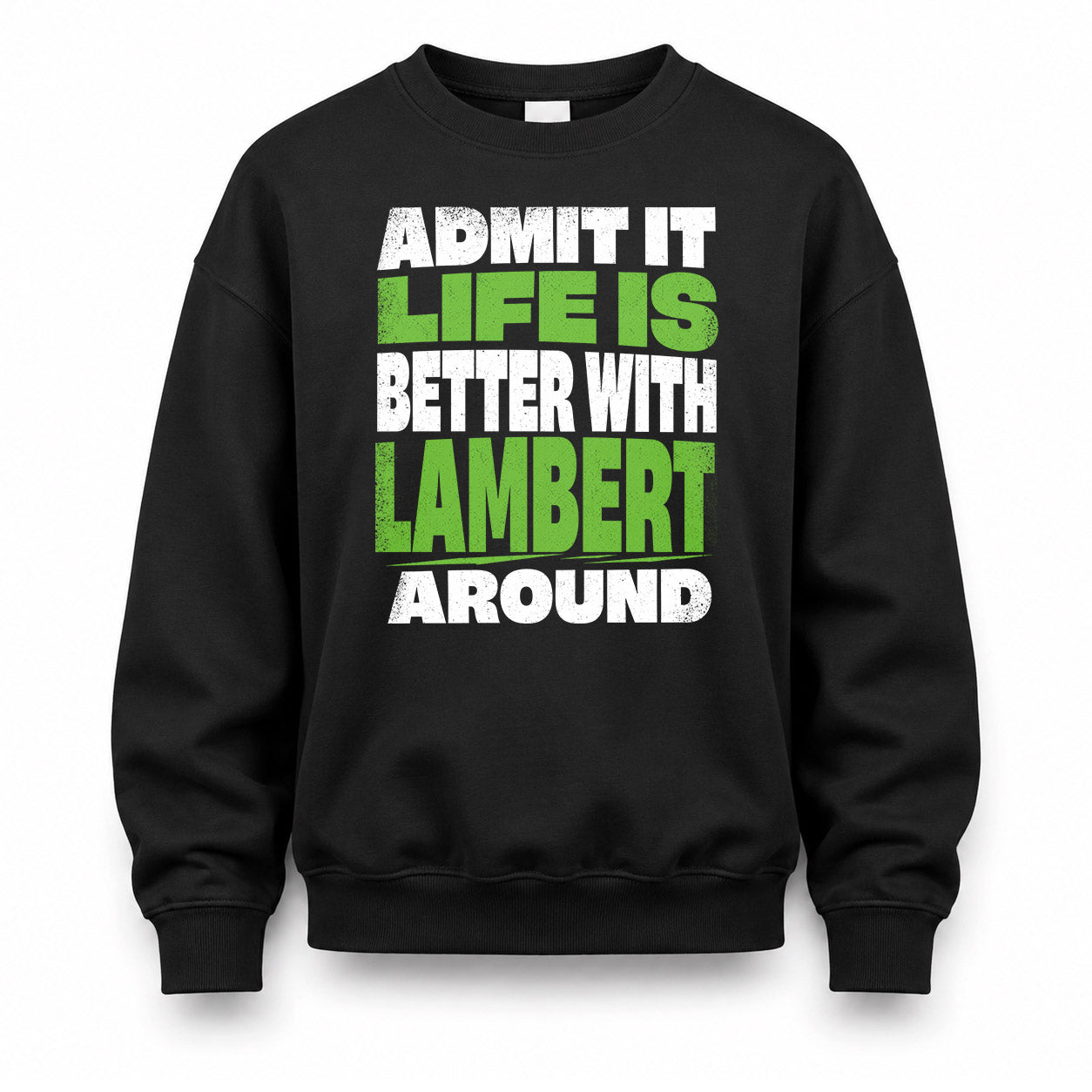 LAMBERT HP68-K4-189 – Personalized Funny Quote Apparel “Admit It, Life Is Better With NAME Around”
