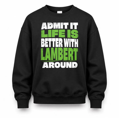 LAMBERT HP68-K4-189 – Personalized Funny Quote Apparel “Admit It, Life Is Better With NAME Around”
