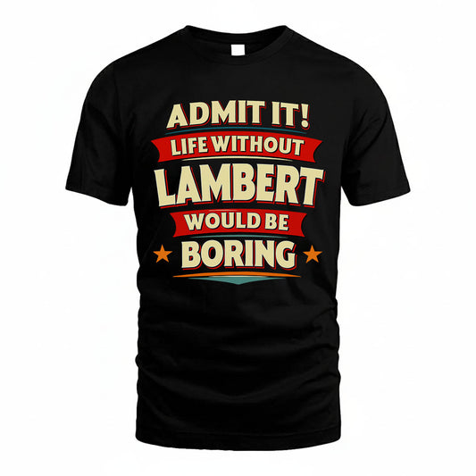 LAMBERT PH88-K2-106–Personalized Funny Quote Apparel “Life Without NAME Would Be Boring”