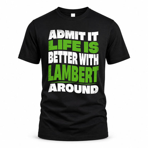 LAMBERT HP99-K4-189 – Personalized Funny Quote Apparel “Admit It, Life Is Better With NAME Around”