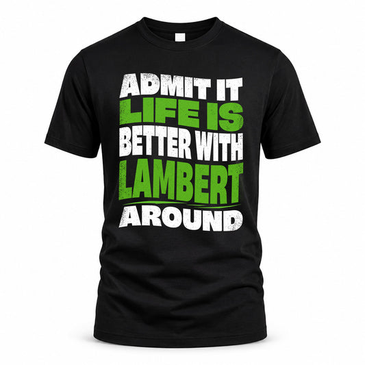 LAMBERT HP99-K4-189 – Personalized Funny Quote Apparel “Admit It, Life Is Better With NAME Around”