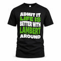 LAMBERT HP99-K4-189 – Personalized Funny Quote Apparel “Admit It, Life Is Better With NAME Around”