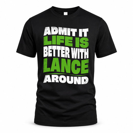 LANCE HP99-K4-189 – Personalized Funny Quote Apparel “Admit It, Life Is Better With NAME Around”