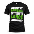 LANCE HP99-K4-189 – Personalized Funny Quote Apparel “Admit It, Life Is Better With NAME Around”