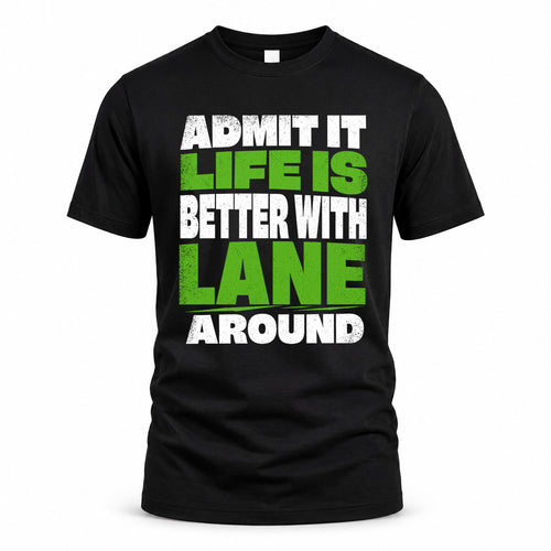 LANE HP68-K4-189 – Personalized Funny Quote Apparel “Admit It, Life Is Better With NAME Around”