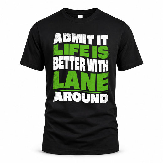 LANE HP99-K4-189 – Personalized Funny Quote Apparel “Admit It, Life Is Better With NAME Around”