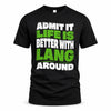 LANG HP99-K4-189 – Personalized Funny Quote Apparel “Admit It, Life Is Better With NAME Around”