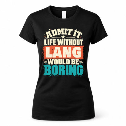 LANG P02-TH11-226 – Personalized Admit It Life Without [Name] Would Be Boring T-Shirt – Custom Name Funny Gift