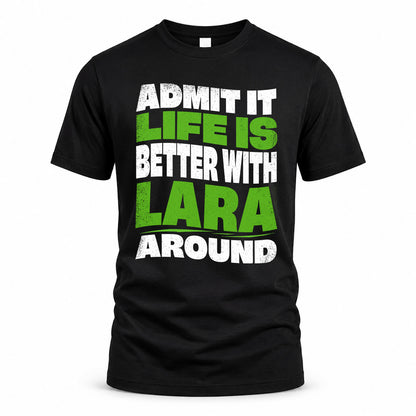 LARA HP99-K4-189 – Personalized Funny Quote Apparel “Admit It, Life Is Better With NAME Around”