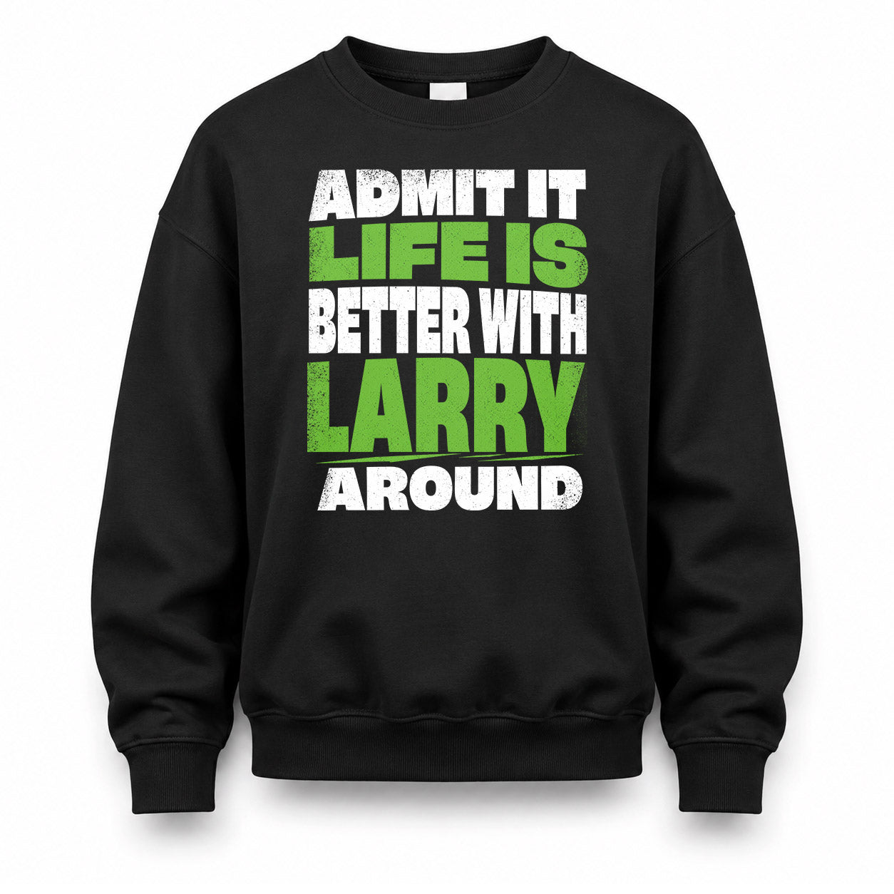 LARRY HP68-K4-189 – Personalized Funny Quote Apparel “Admit It, Life Is Better With NAME Around”