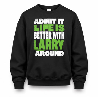 LARRY HP68-K4-189 – Personalized Funny Quote Apparel “Admit It, Life Is Better With NAME Around”