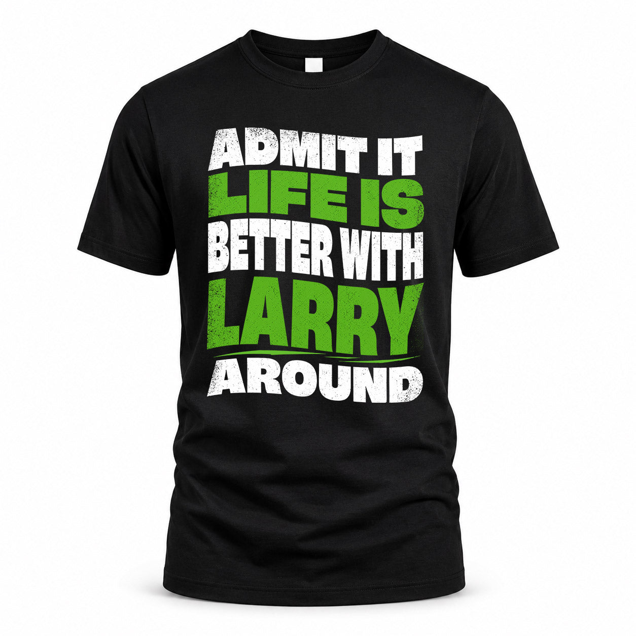 LARRY HP99-K4-189 – Personalized Funny Quote Apparel “Admit It, Life Is Better With NAME Around”