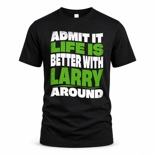 LARRY HP99-K4-189 – Personalized Funny Quote Apparel “Admit It, Life Is Better With NAME Around”