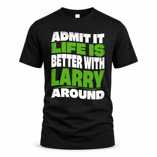 LARRY HP99-K4-189 – Personalized Funny Quote Apparel “Admit It, Life Is Better With NAME Around”