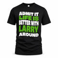 LARRY HP99-K4-189 – Personalized Funny Quote Apparel “Admit It, Life Is Better With NAME Around”