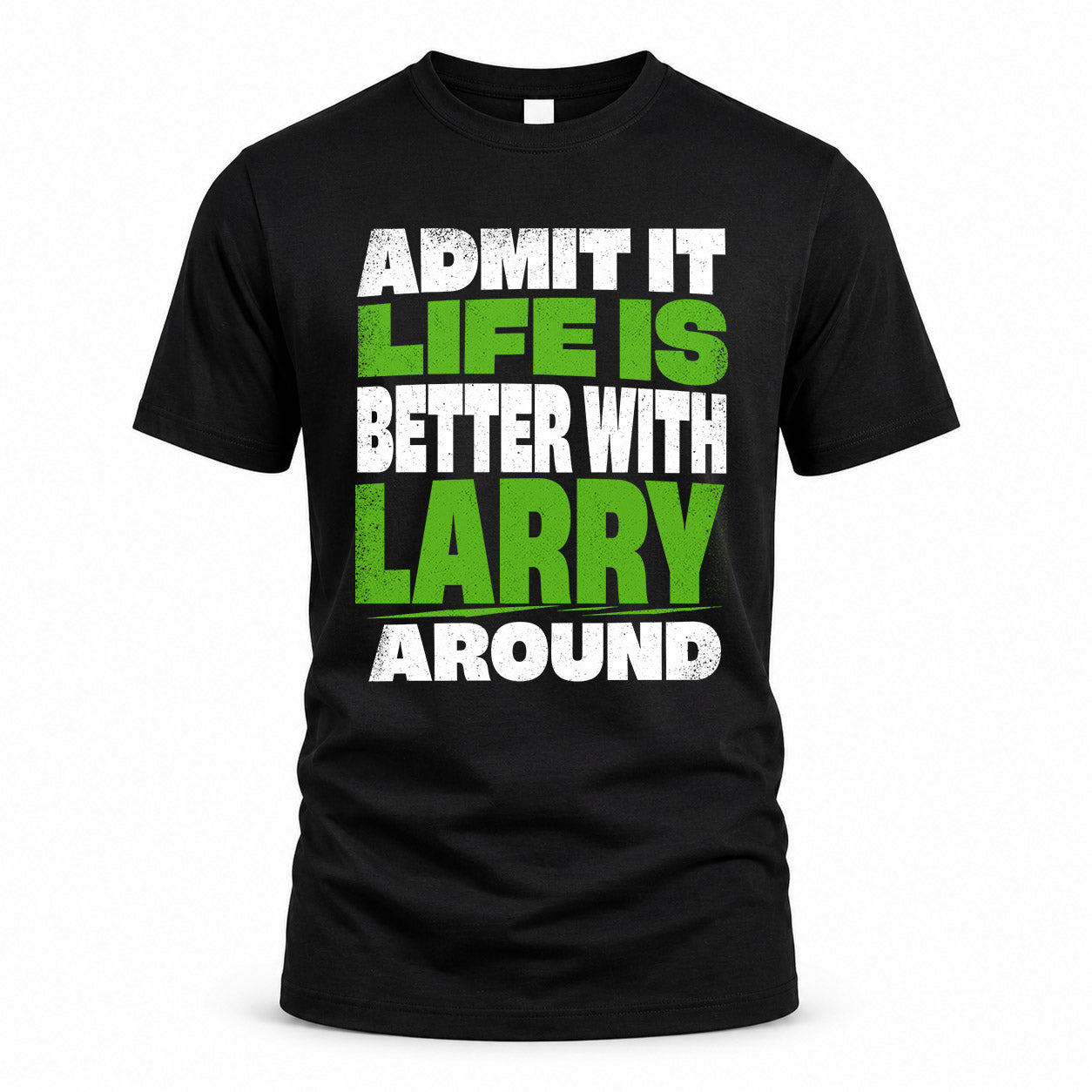 LARRY HP68-K4-189 – Personalized Funny Quote Apparel “Admit It, Life Is Better With NAME Around”
