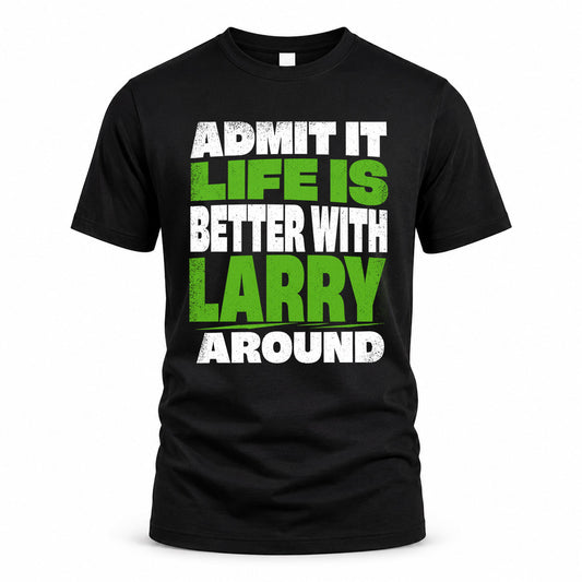 LARRY HP68-K4-189 – Personalized Funny Quote Apparel “Admit It, Life Is Better With NAME Around”