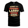 LARRY PH88-K2-106–Personalized Funny Quote Apparel “Life Without NAME Would Be Boring”
