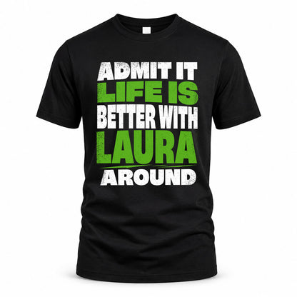 LAURA HP68-K4-189 – Personalized Funny Quote Apparel “Admit It, Life Is Better With NAME Around”