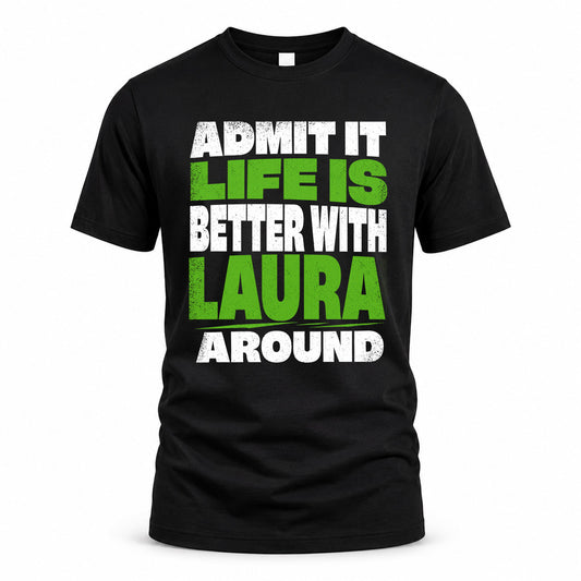 LAURA HP68-K4-189 – Personalized Funny Quote Apparel “Admit It, Life Is Better With NAME Around”