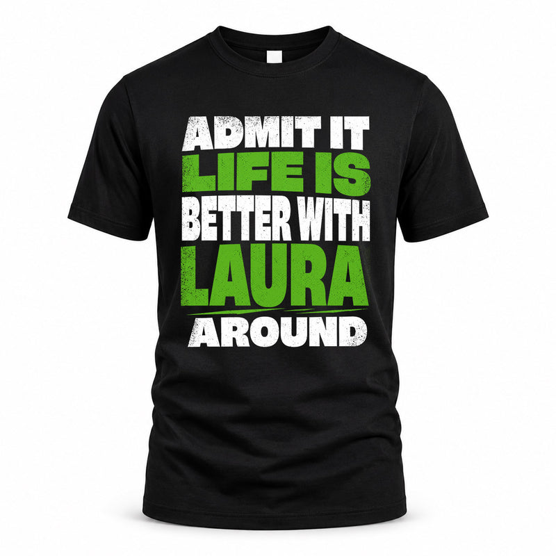 LAURA HP68-K4-189 – Personalized Funny Quote Apparel “Admit It, Life Is Better With NAME Around”
