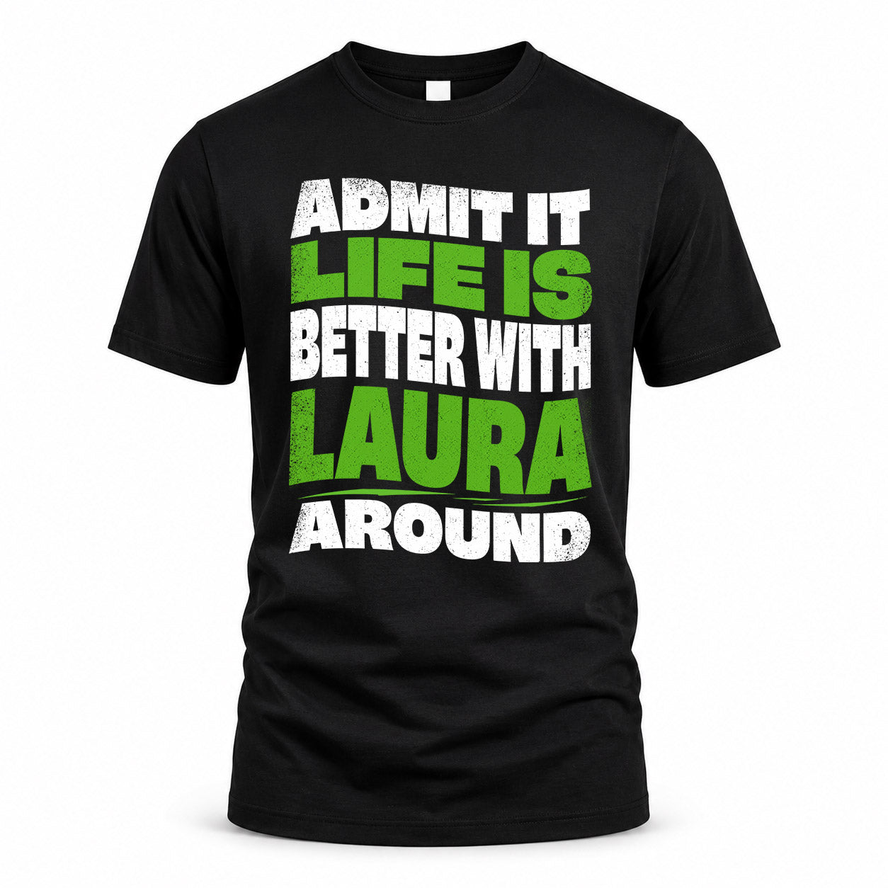 LAURA HP99-K4-189 – Personalized Funny Quote Apparel “Admit It, Life Is Better With NAME Around”