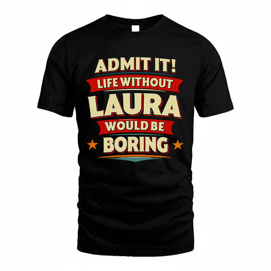 LAURA PH88-K2-106–Personalized Funny Quote Apparel “Life Without NAME Would Be Boring”