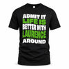 LAURENCE HP99-K4-189 – Personalized Funny Quote Apparel “Admit It, Life Is Better With NAME Around”