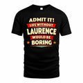 LAURENCE  PH88-K2-106–Personalized Funny Quote Apparel “Life Without NAME Would Be Boring”