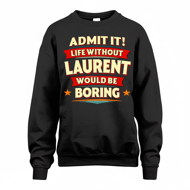 LAURENT  PH88-K2-106–Personalized Funny Quote Apparel “Life Without NAME Would Be Boring”