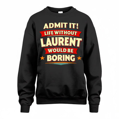 LAURENT  PH88-K2-106–Personalized Funny Quote Apparel “Life Without NAME Would Be Boring”