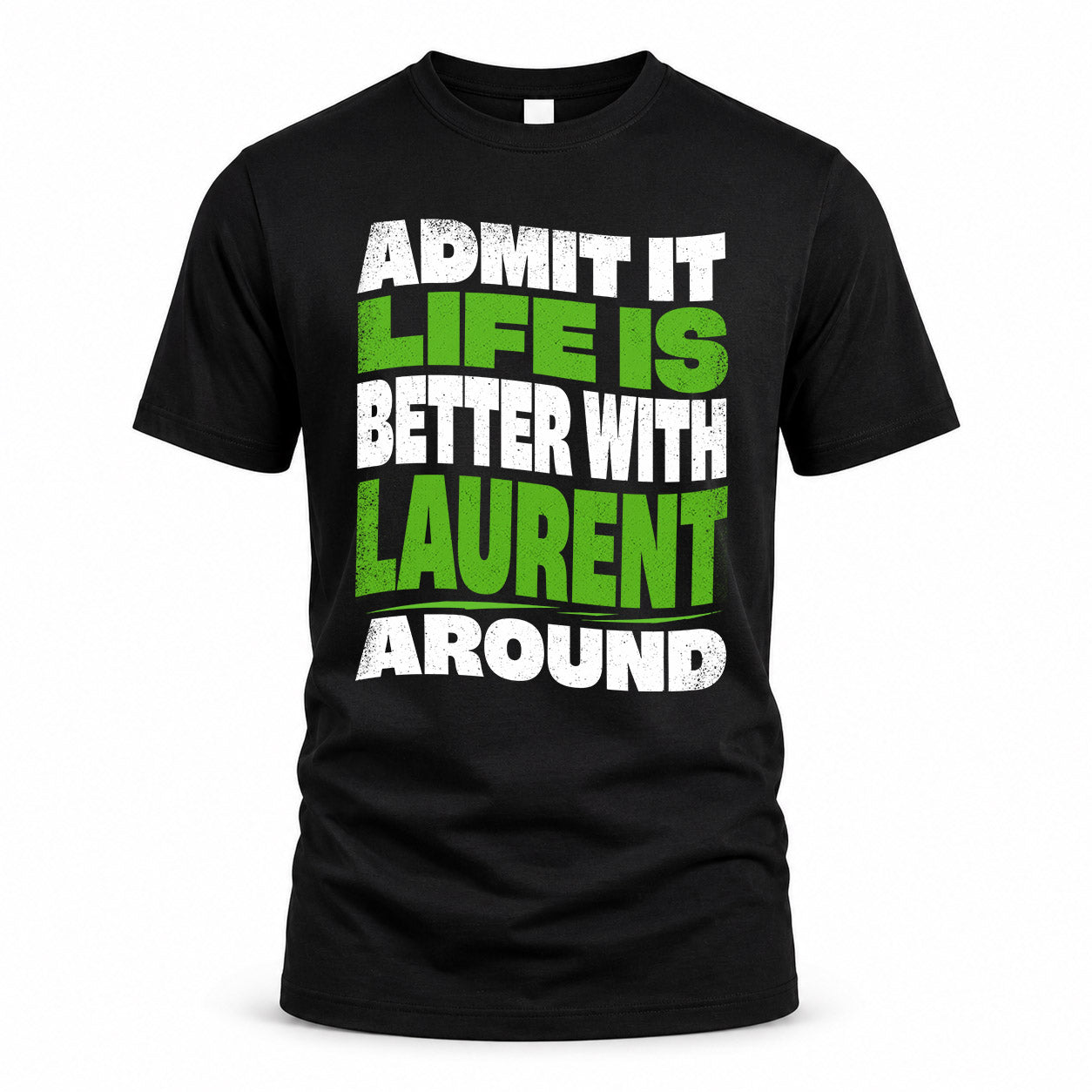 LAURENT HP99-K4-189 – Personalized Funny Quote Apparel “Admit It, Life Is Better With NAME Around”