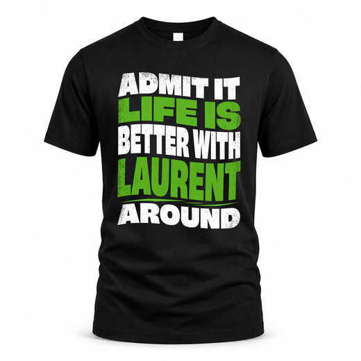 LAURENT HP99-K4-189 – Personalized Funny Quote Apparel “Admit It, Life Is Better With NAME Around”
