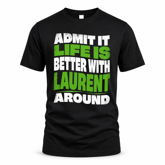 LAURENT HP99-K4-189 – Personalized Funny Quote Apparel “Admit It, Life Is Better With NAME Around”