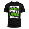 LAURENT HP99-K4-189 – Personalized Funny Quote Apparel “Admit It, Life Is Better With NAME Around”