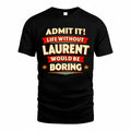LAURENT  PH88-K2-106–Personalized Funny Quote Apparel “Life Without NAME Would Be Boring”