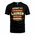 LAUREN PH88-K2-106–Personalized Funny Quote Apparel “Life Without NAME Would Be Boring”