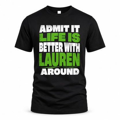 LAUREN HP68-K4-189 – Personalized Funny Quote Apparel “Admit It, Life Is Better With NAME Around”