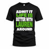 LAUREN HP68-K4-189 – Personalized Funny Quote Apparel “Admit It, Life Is Better With NAME Around”