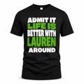 LAUREN HP68-K4-189 – Personalized Funny Quote Apparel “Admit It, Life Is Better With NAME Around”