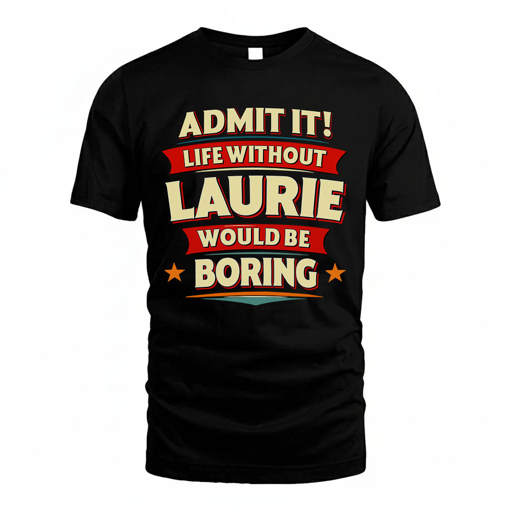 LAURIE PH88-K2-106–Personalized Funny Quote Apparel “Life Without NAME Would Be Boring”