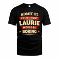 LAURIE PH88-K2-106–Personalized Funny Quote Apparel “Life Without NAME Would Be Boring”