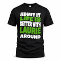 LAURIE HP99-K4-189 – Personalized Funny Quote Apparel “Admit It, Life Is Better With NAME Around”