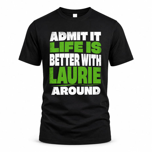 LAURIE HP68-K4-189 – Personalized Funny Quote Apparel “Admit It, Life Is Better With NAME Around”