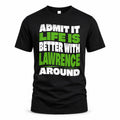 LAWRENCE HP99-K4-189 – Personalized Funny Quote Apparel “Admit It, Life Is Better With NAME Around”