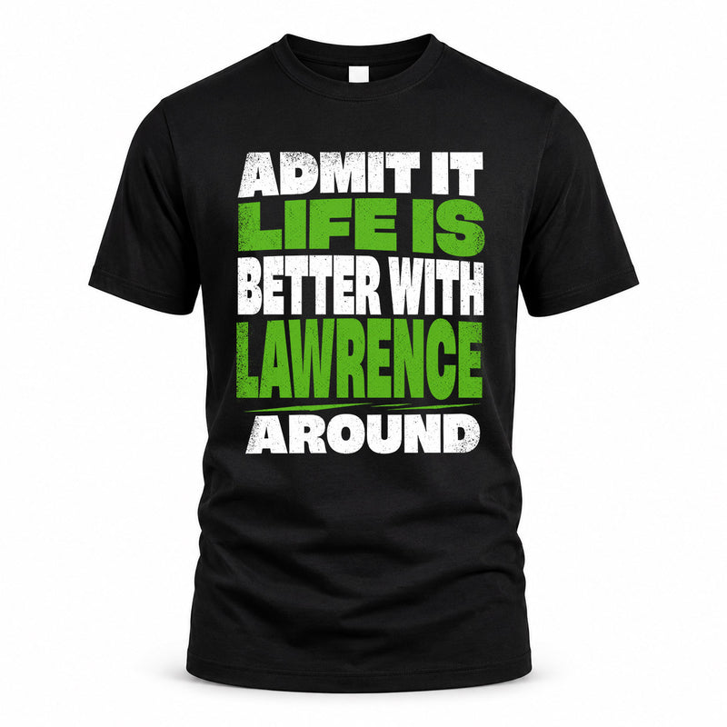 LAWRENCE HP68-K4-189 – Personalized Funny Quote Apparel “Admit It, Life Is Better With NAME Around”
