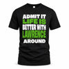 LAWRENCE HP68-K4-189 – Personalized Funny Quote Apparel “Admit It, Life Is Better With NAME Around”