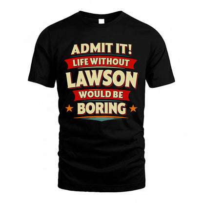 LAWSON PH88-K2-106–Personalized Funny Quote Apparel “Life Without NAME Would Be Boring”