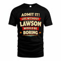 LAWSON PH88-K2-106–Personalized Funny Quote Apparel “Life Without NAME Would Be Boring”