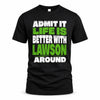 LAWSON HP68-K4-189 – Personalized Funny Quote Apparel “Admit It, Life Is Better With NAME Around”